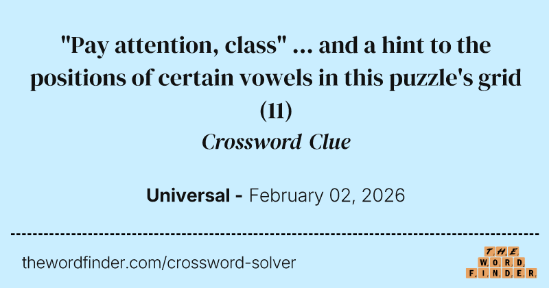 "Pay attention, class" ... and a hint to the positions of certain vowels in this puzzle's grid crossword clue image