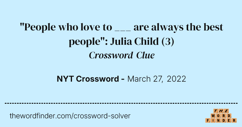 "People who love to ___ are always the best people": Julia Child crossword clue image