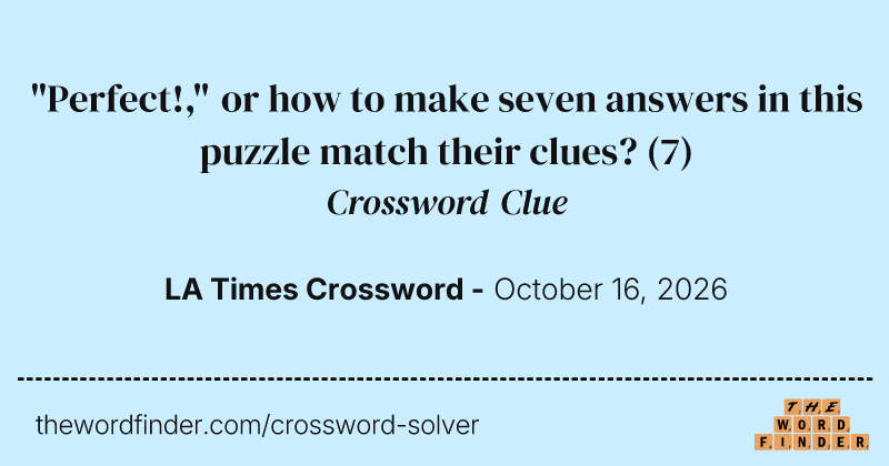 "Perfect!," or how to make seven answers in this puzzle match their clues? crossword clue image
