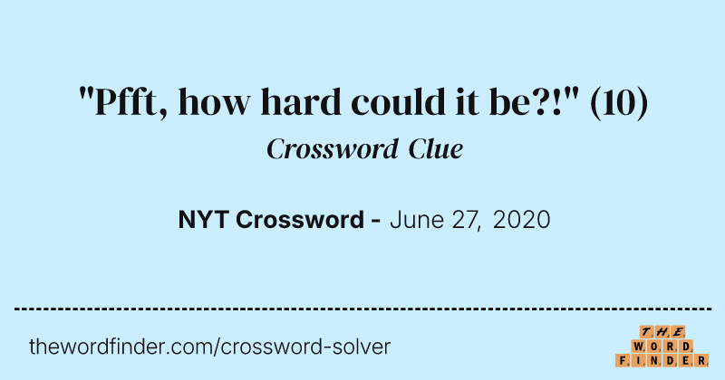 "Pfft, how hard could it be?!" crossword clue image