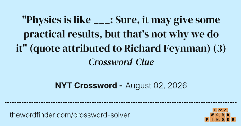 "Physics is like ___: Sure, it may give some practical results, but that's not why we do it" (quote attributed to Richard Feynman) crossword clue image
