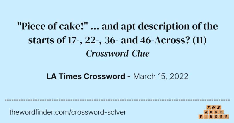 "Piece of cake!" ... and apt description of the starts of 17-, 22-, 36- and 46-Across? crossword clue image