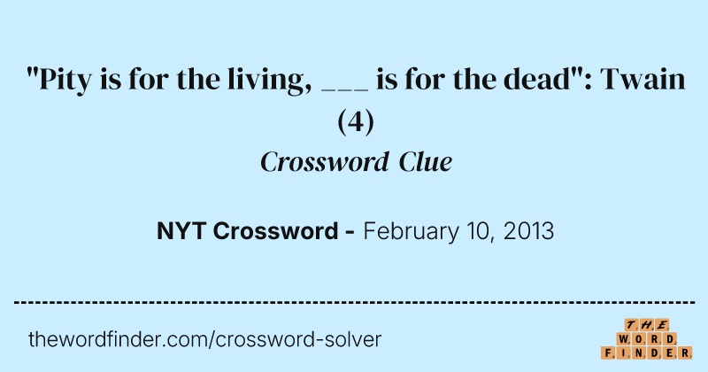 "Pity is for the living, ___ is for the dead": Twain crossword clue image