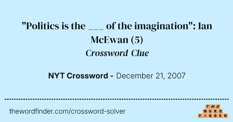 "Politics is the ___ of the imagination": Ian McEwan crossword clue image