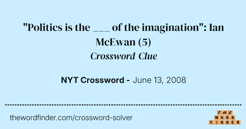 "Politics is the ___ of the imagination": Ian McEwan crossword clue image