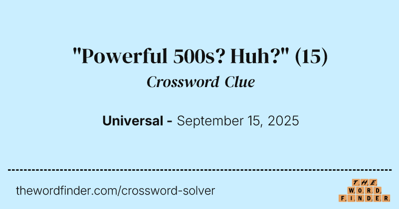 "Powerful 500s? Huh?" crossword clue image