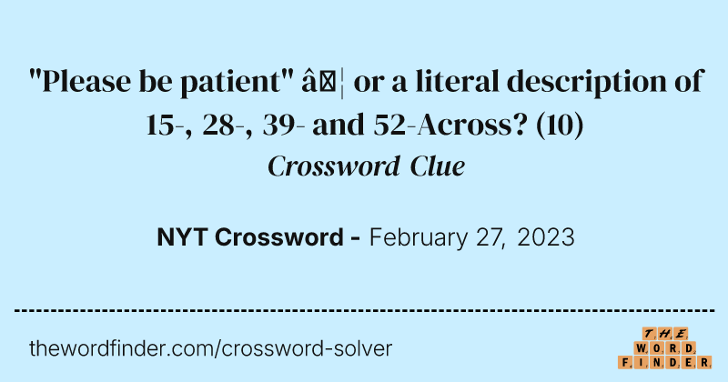 "Please be patient" … or a literal description of 15-, 28-, 39- and 52-Across? crossword clue image