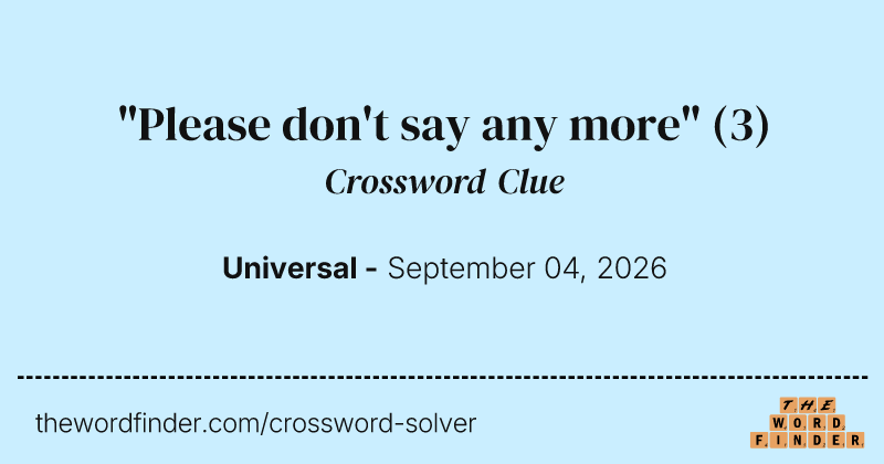 "Please don't say any more" crossword clue image