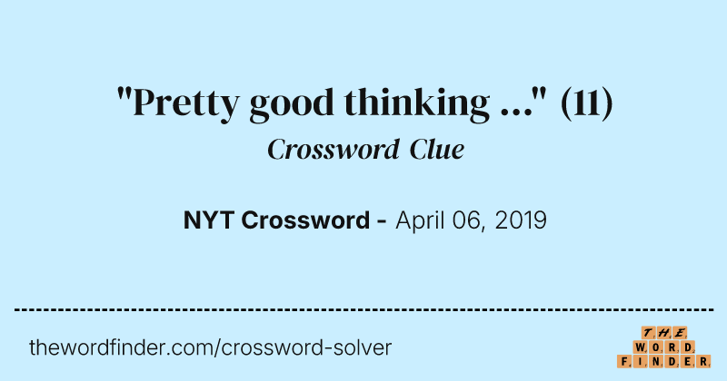 "Pretty good thinking ..." crossword clue image