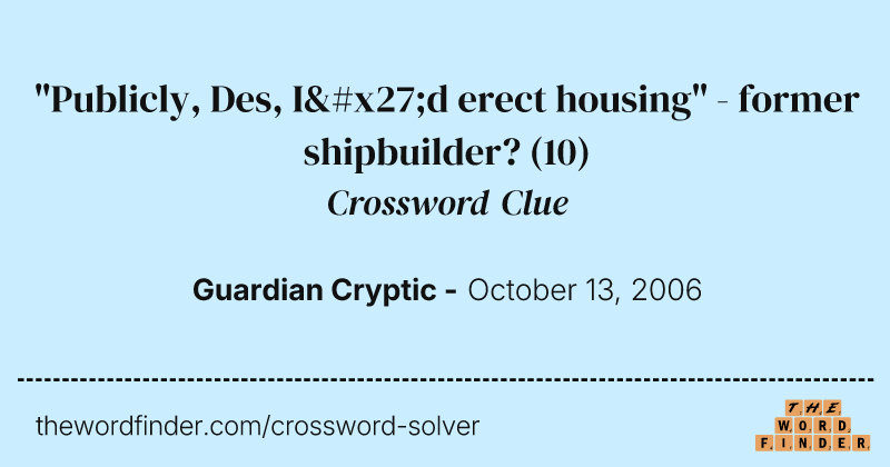 "Publicly, Des, I'd erect housing" - former shipbuilder? crossword clue image