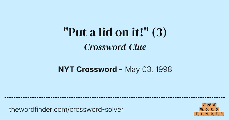 "Put a lid on it!" crossword clue image
