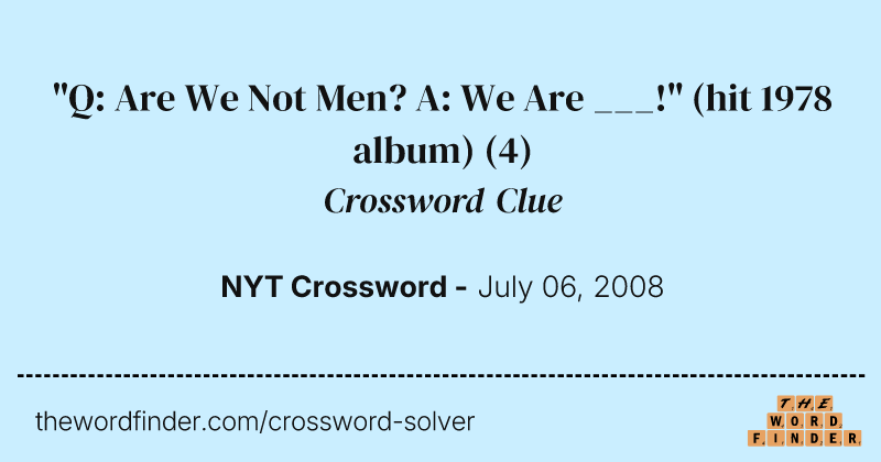 "Q: Are We Not Men? A: We Are ___!" (hit 1978 album) crossword clue image