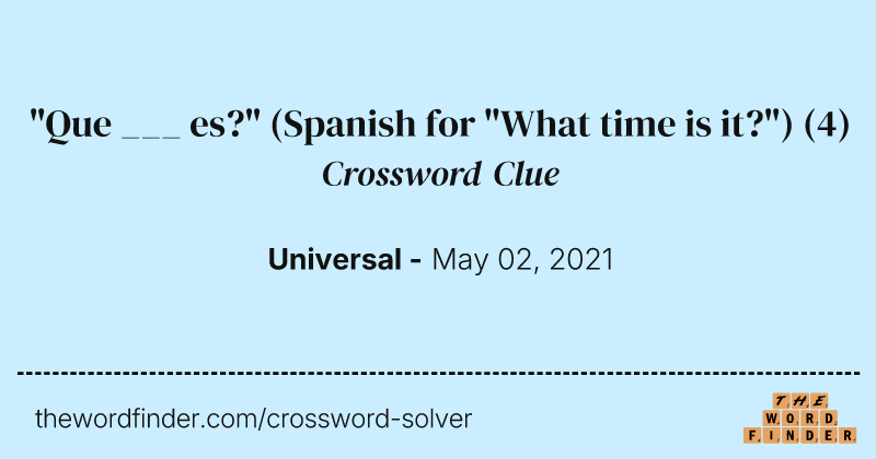 "Que ___ es?" (Spanish for "What time is it?") crossword clue image
