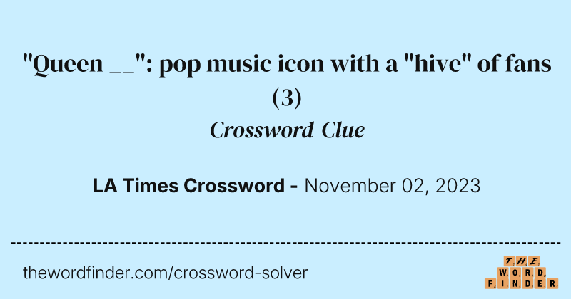 "Queen __": pop music icon with a "hive" of fans crossword clue image