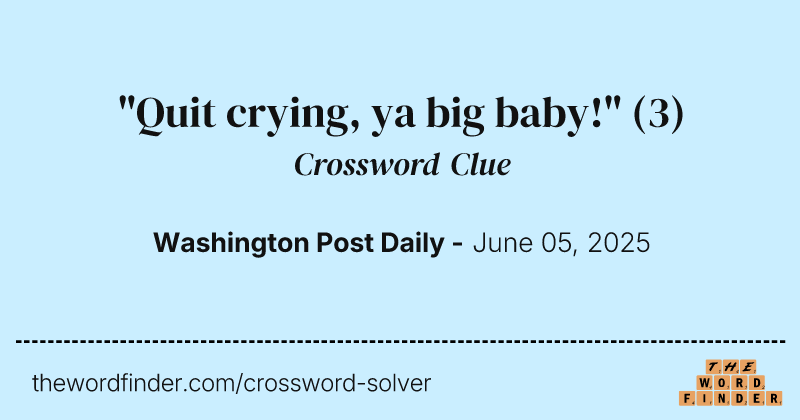 "Quit crying, ya big baby!" crossword clue image