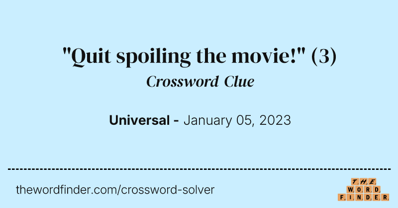 "Quit spoiling the movie!" crossword clue image