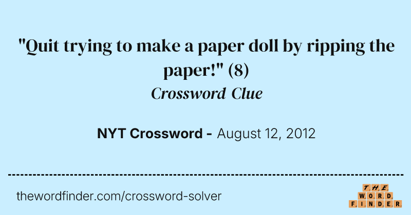 "Quit trying to make a paper doll by ripping the paper!" crossword clue image