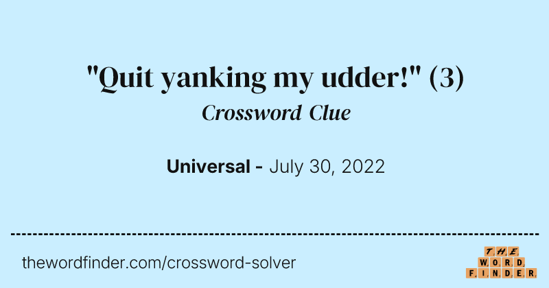 "Quit yanking my udder!" crossword clue image