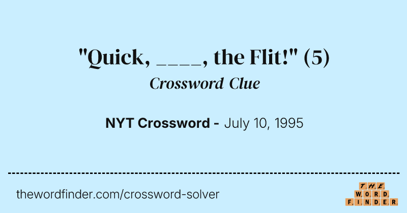 "Quick, ____, the Flit!" crossword clue image