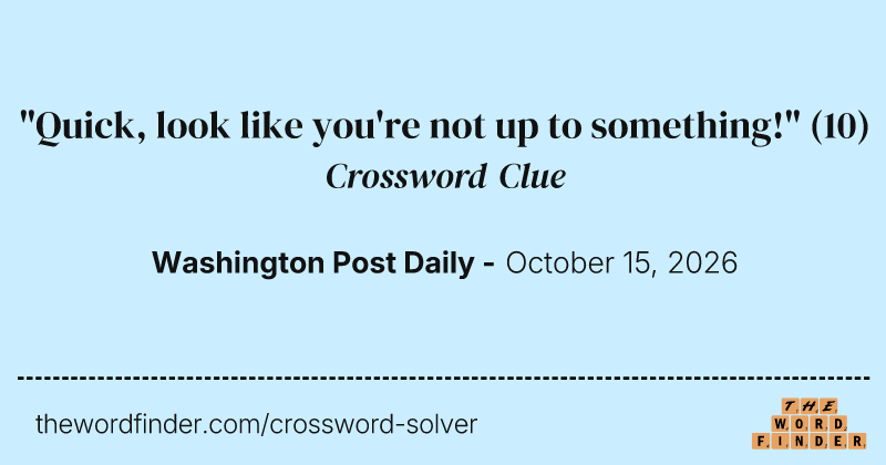 "Quick, look like you're not up to something!" crossword clue image