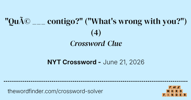 "Qué ___ contigo?" ("What's wrong with you?") crossword clue image