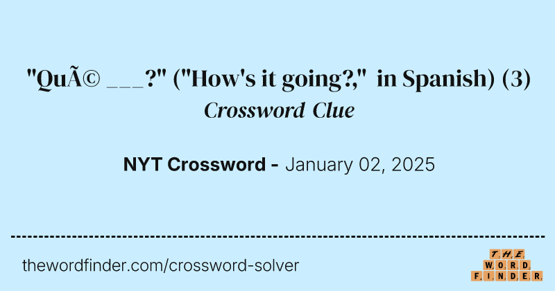 "Qué ___?" ("How's it going?," in Spanish) crossword clue image