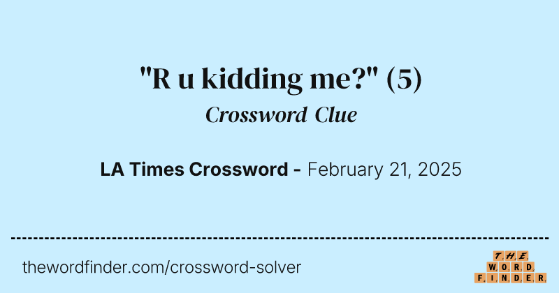 "R u kidding me?" crossword clue image