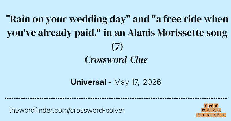 "Rain on your wedding day" and "a free ride when you've already paid," in an Alanis Morissette song crossword clue image