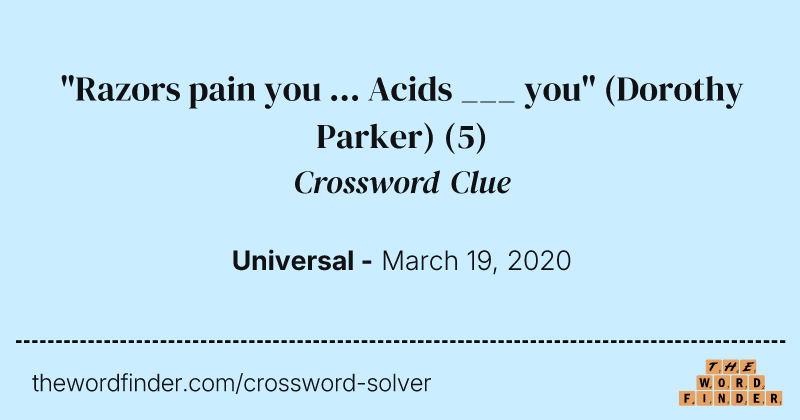 "Razors pain you ... Acids ___ you" (Dorothy Parker) crossword clue image