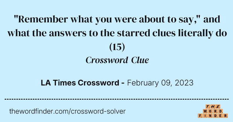 "Remember what you were about to say," and what the answers to the starred clues literally do crossword clue image