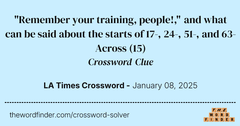 "Remember your training, people!," and what can be said about the starts of 17-, 24-, 51-, and 63-Across crossword clue image