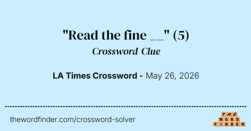 "Read the fine __" crossword clue image