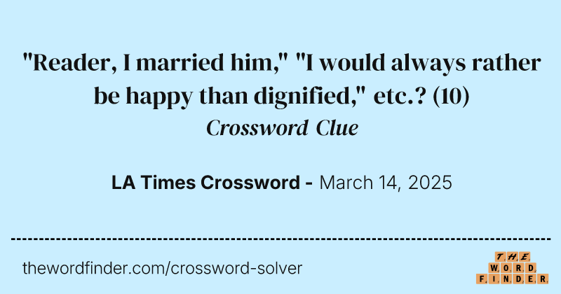 "Reader, I married him," "I would always rather be happy than dignified," etc.? crossword clue image