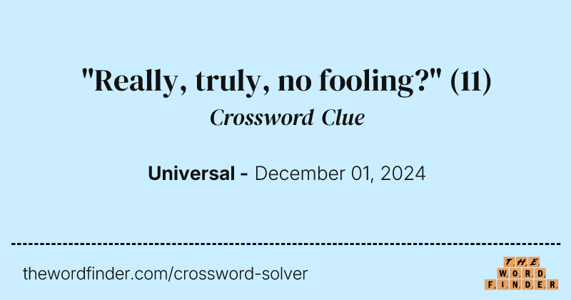 "Really, truly, no fooling?" crossword clue image