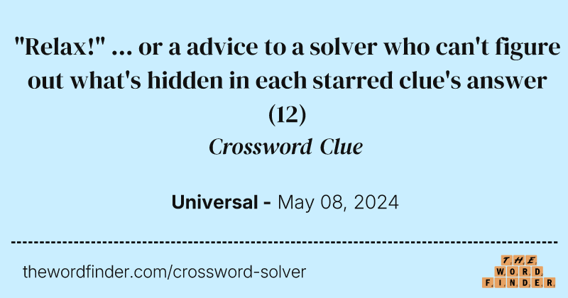 "Relax!" ... or a advice to a solver who can't figure out what's hidden in each starred clue's answer crossword clue image