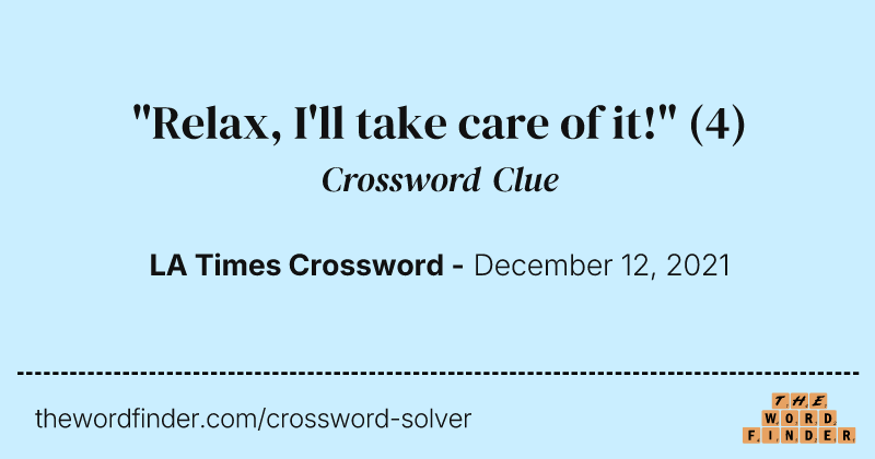 "Relax, I'll take care of it!" crossword clue image