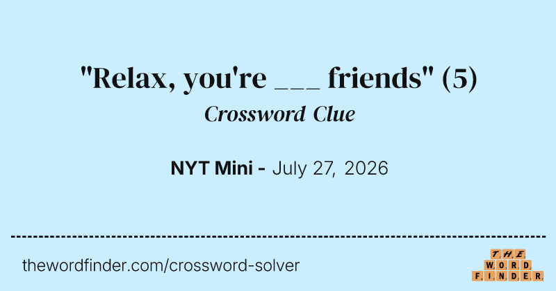 "Relax, you're ___ friends" crossword clue image