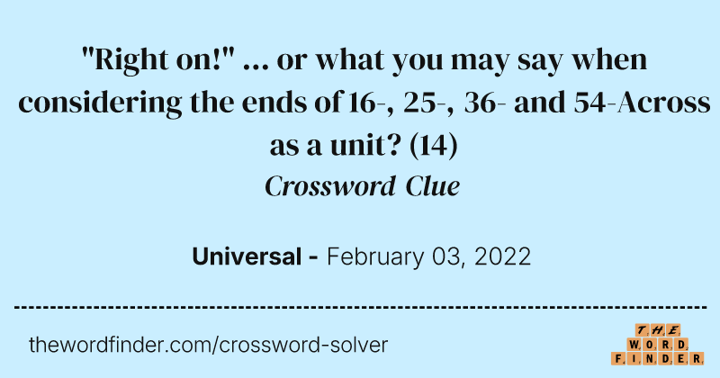 "Right on!" ... or what you may say when considering the ends of 16-, 25-, 36- and 54-Across as a unit? crossword clue image