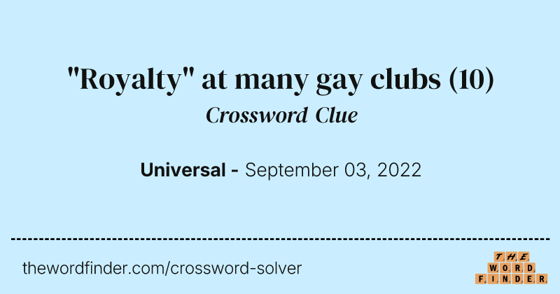 "Royalty" at many gay clubs crossword clue image