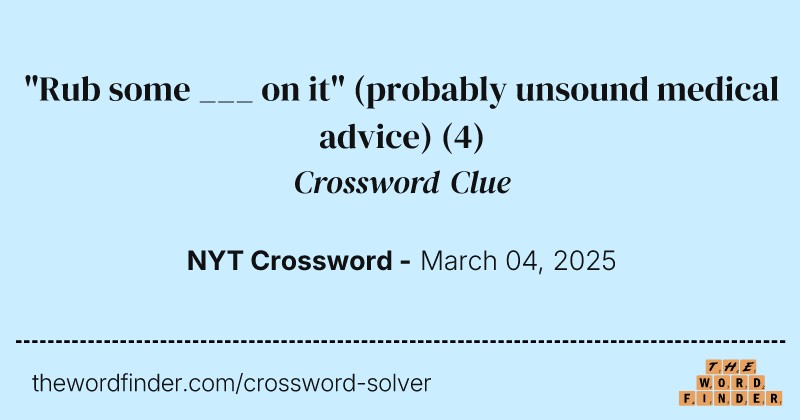 "Rub some ___ on it" (probably unsound medical advice) crossword clue image