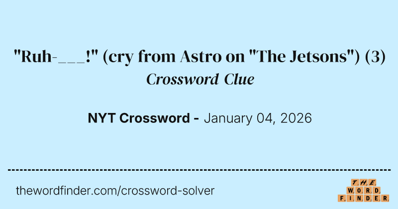 "Ruh-___!" (cry from Astro on "The Jetsons") crossword clue image