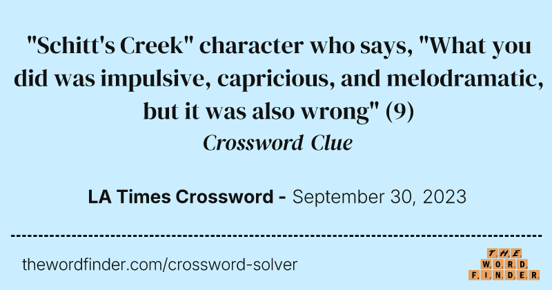 "Schitt's Creek" character who says, "What you did was impulsive, capricious, and melodramatic, but it was also wrong" crossword clue image