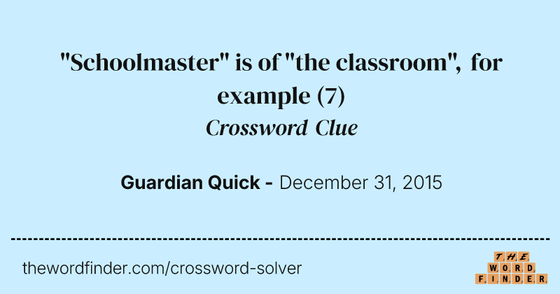 "Schoolmaster" is of "the classroom", for example crossword clue image