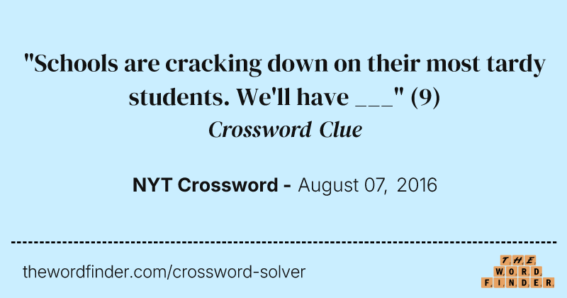 "Schools are cracking down on their most tardy students. We'll have ___" crossword clue image