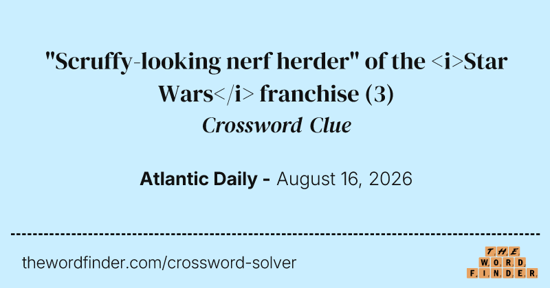 "Scruffy-looking nerf herder" of the <i>Star Wars</i> franchise crossword clue image