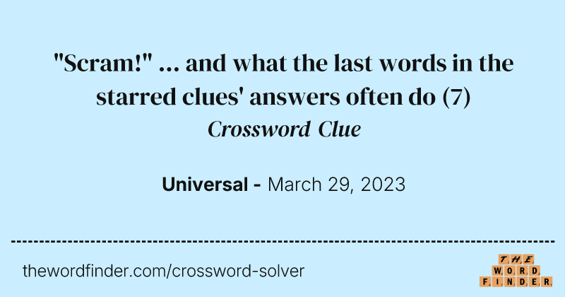 "Scram!" ... and what the last words in the starred clues' answers often do crossword clue image