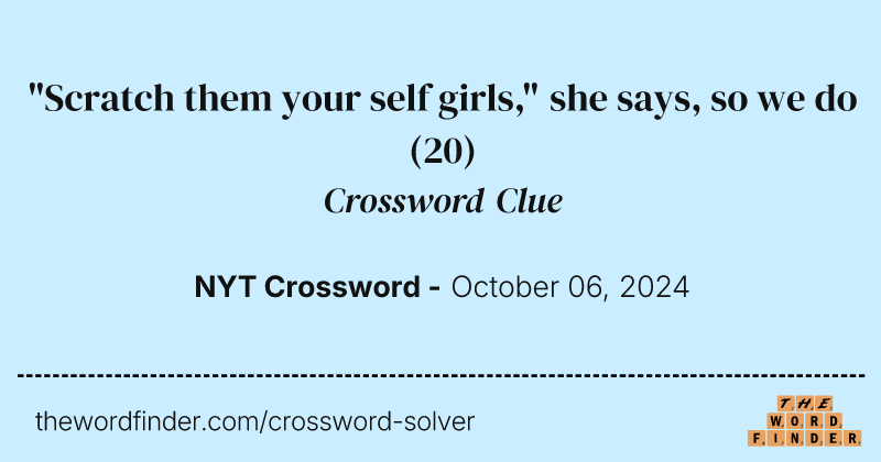 "Scratch them your self girls," she says, so we do crossword clue image