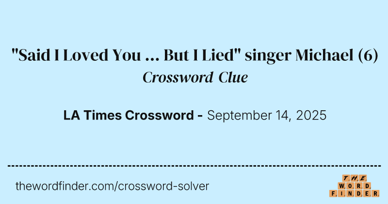 "Said I Loved You ... But I Lied" singer Michael crossword clue image