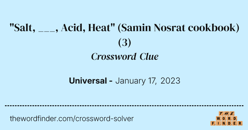 "Salt, ___, Acid, Heat" (Samin Nosrat cookbook) crossword clue image