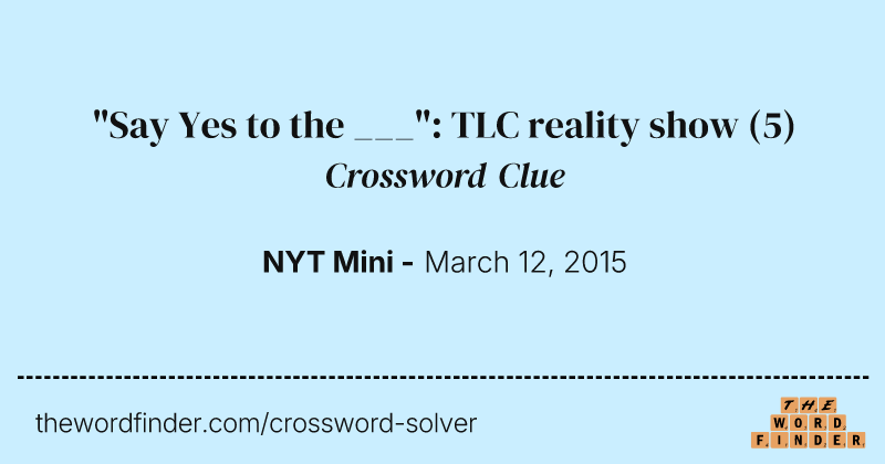 "Say Yes to the ___": TLC reality show crossword clue image